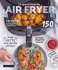 Le grand livre de l'Airfryer : 150 recettes croustillantes