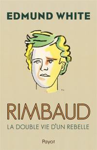 Rimbaud : la double vie d'un rebelle