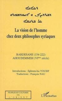 La vision de l'homme chez deux philosophes syriaques : Bardesane (154-222), Ahoudemmeh (VIe siècle)