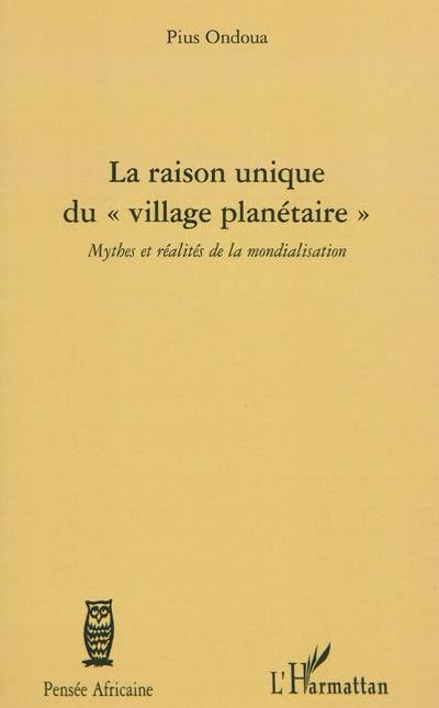 La raison unique du village planétaire : mythes et réalités de la mondialisation