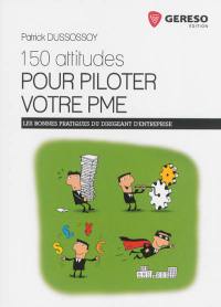 150 attitudes pour piloter votre PME : les bonnes pratiques du dirigeant d'entreprise