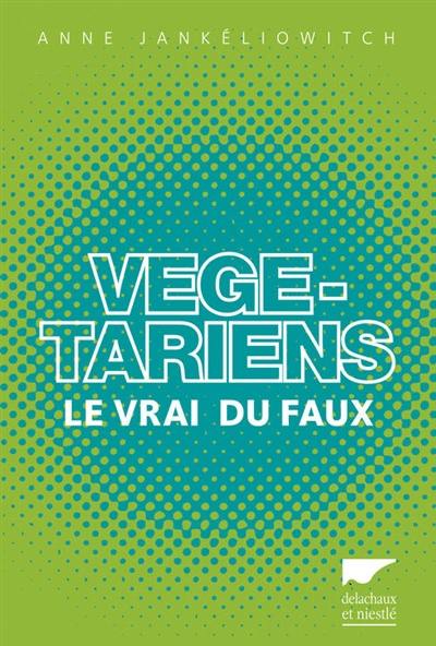 Végétariens : le vrai du faux