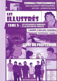 Les illustrés. Vol. 5. Les ressources humaines et la gestion des projets : baccalauréat professionnel gestion-administration, terminale professionnelle : livre du professeur