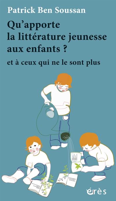 Qu'apporte la littérature jeunesse aux enfants ? : et à ceux qui ne le sont plus