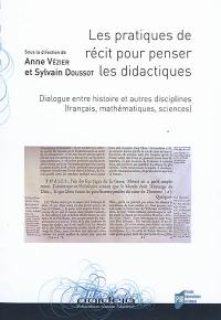 Les pratiques de récit pour penser les didactiques : dialogue entre histoire et autres disciplines (français, mathématiques, sciences)