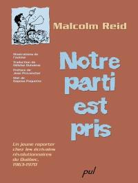 Notre parti est pris : un jeune reporter chez les écrivains révolutionnaires du Québec, 1963-1970