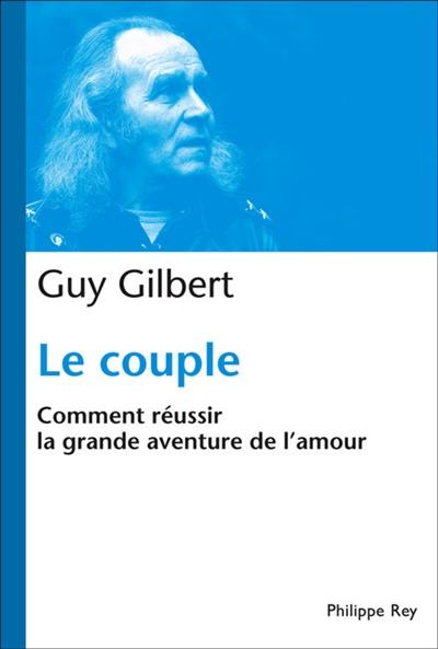 Le couple : comment réussir la grande aventure de l'amour