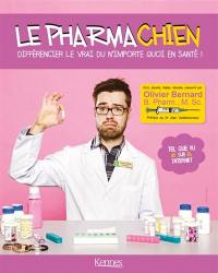 Le pharmachien. Différencier le vrai du n'importe quoi en santé !