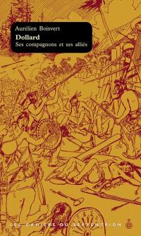 Les cahiers du Septentrion. Vol. 27. Dollard : ses compagnons et ses alliés