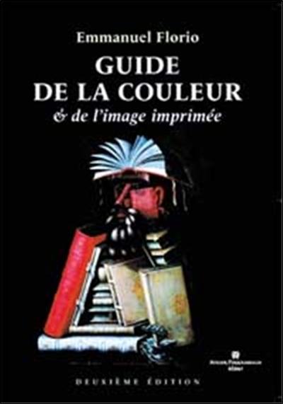 Guide de la couleur & de l'image imprimée : un précis de chromie à l'usage des opérateurs PAO et de toute personne amenée à communiquer par l'imprimé