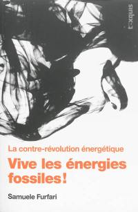 Vive les énergies fossiles ! : la contre-révolution énergétique