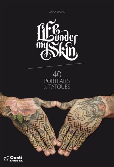 Life under my skin : 40 portraits de tatoués