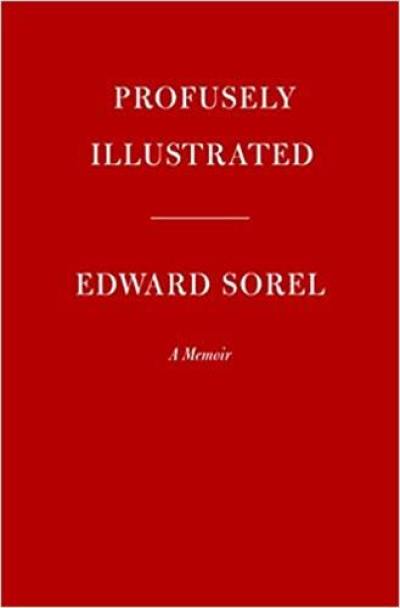 Profusely Illustrated : Edward Sorel A Memoir