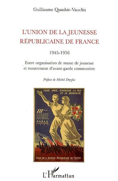 L'Union de la jeunesse républicaine de France : 1945-1956 : entre organisation de masse de jeunesse et mouvement d'avant-garde communiste