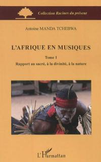 L'Afrique en musiques. Vol. 1. Rapport au sacré, à la divinité, à la nature