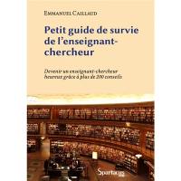 Petit guide de survie de l'enseignant-chercheur : devenir un enseignant-chercheur heureux grâce à plus de 200 conseils