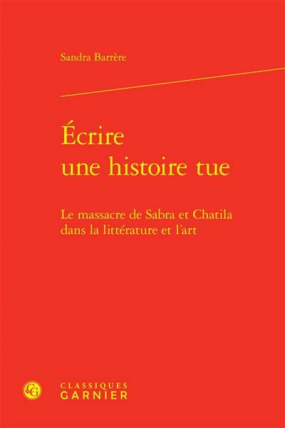 Ecrire une histoire tue : le massacre de Sabra et Chatila dans la littérature et l'art