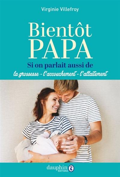 Bientôt papa : si on parlait aussi de la grossesse, l'accouchement, l'allaitement