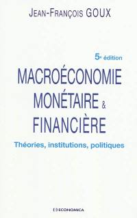 Macroéconomie monétaire & financière : théories, institutions, politiques