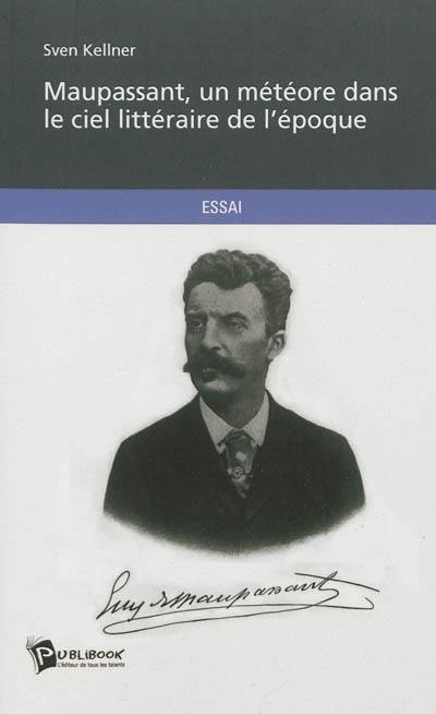 Maupassant, un météore dans le ciel littéraire de l'époque : essai