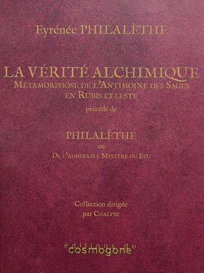 La vérité alchimique : traité spécial manifestant avec clarté la métamorphose de l'antimoine des sages en rubis céleste. Eyrénée Philalèthe ou De l'admirable mystère du feu