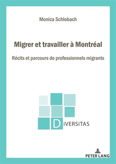 Migrer et travailler à Montréal : récits et parcours de professionnels migrants