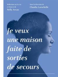 Je veux une maison faite de sorties de secours : réflexions sur la vie et l'oeuvre de Nelly Arcan