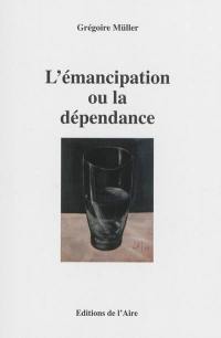 L'émancipation ou La dépendance : essais