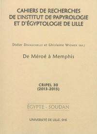 Cahiers de recherches de l'Institut de papyrologie et d'égyptologie de Lille, n° 30. De Méroé à Memphis, 2013-2015 : Egypte, Soudan