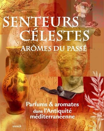 Senteurs célestes, arômes du passé : parfums & aromates dans l'Antiquité méditerranéenne