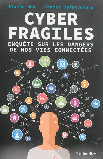 Cyber fragiles : enquête sur les dangers de nos vies connectées