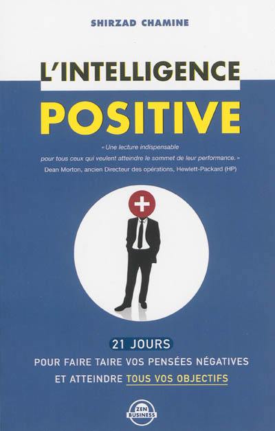 L'intelligence positive : 21 jours pour faire taire vos pensées négatives et atteindre tous vos objectifs