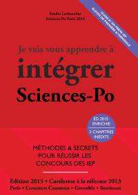 Je vais vous apprendre à intégrer Sciences po : méthodes & secrets pour réussir les concours des IEP : Paris, concours commun, Grenoble, Bordeaux