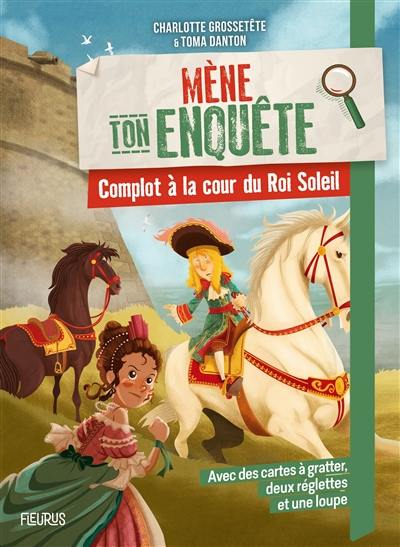 Mène ton enquête. Complot à la cour du Roi-Soleil