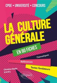 La culture générale en 60 fiches : CPGE, université, concours : thématiques, références, textes fondateurs