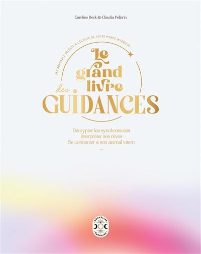 Le grand livre des guidances : une boussole céleste à l'écoute de votre monde intérieur : décrypter les synchronicités, interpréter ses rêves, se connecter à son animal totem