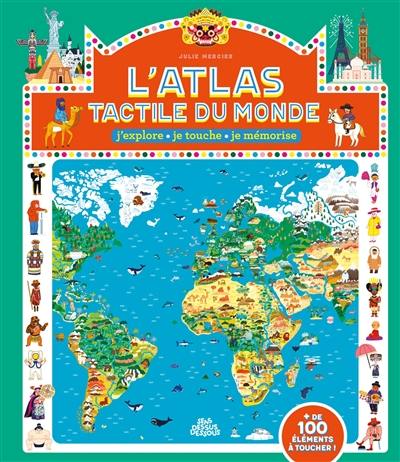 L'atlas tactile du monde : j'explore, je touche, je mémorise : + de 100 éléments à toucher !