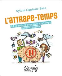 L'attrape-temps : 84 occasions de perdre son temps pour en gagner