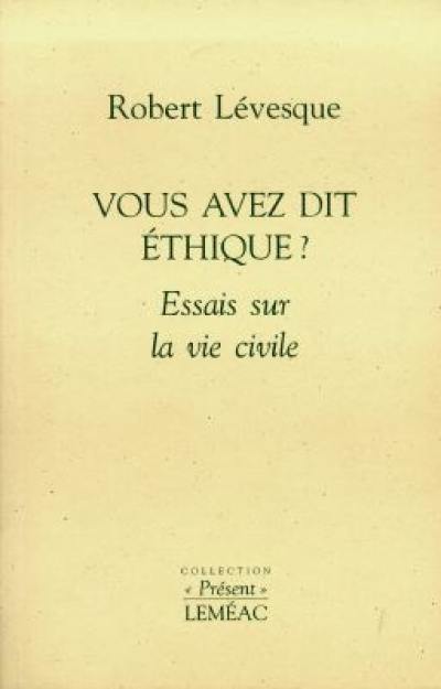 Vous avez dit éthique ? : essais sur la vie civile