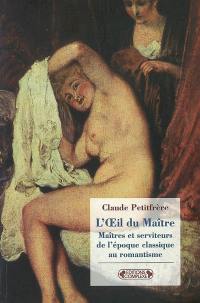 L'oeil du maître : maîtres et serviteurs de l'époque classique au romantisme