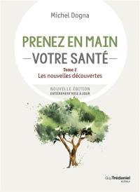 Prenez en main votre santé. Vol. 2. Les nouvelles découvertes