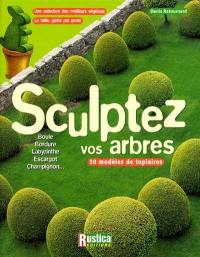 Sculptez vos arbres : 30 modèles de topiaires