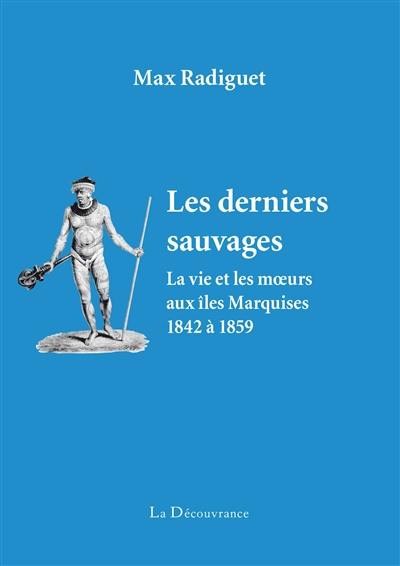 Les derniers sauvages : la vie et les moeurs aux îles Marquises, 1842 à 1859