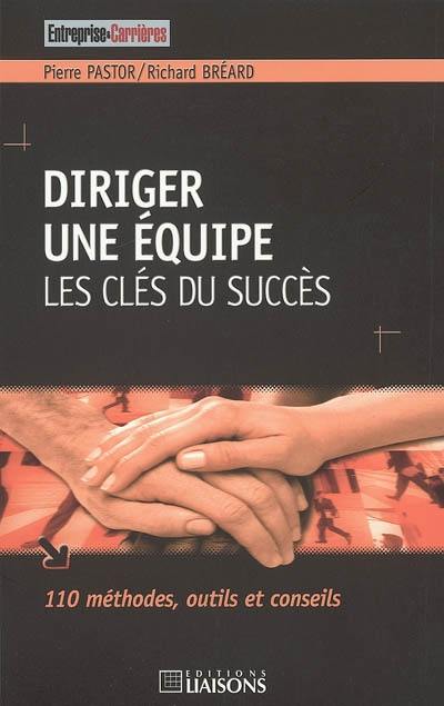 Diriger une équipe : les clés du succès : 110 méthodes, outils et conseils