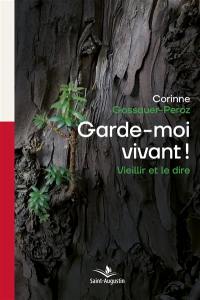 Garde-moi vivant ! : vieillir et le dire