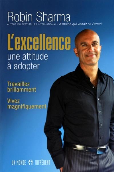 L'excellence, une attitude à adopter : travaillez brillamment, vivez magnifiquement : 101 leçons de succès et de bonheur