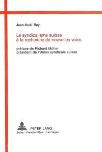 Le Syndicalisme suisse à la recherche de nouvelles voies : Contribution à l'étude du syndicalisme en Suisse