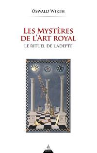 Les mystères de l'art royal : le rituel de l'adepte