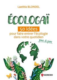 Ecologaï : 50 idées pour faire entrer l'écologie dans votre quotidien pas à pas