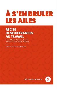 A s'en brûler les ailes : récits de souffrances au travail